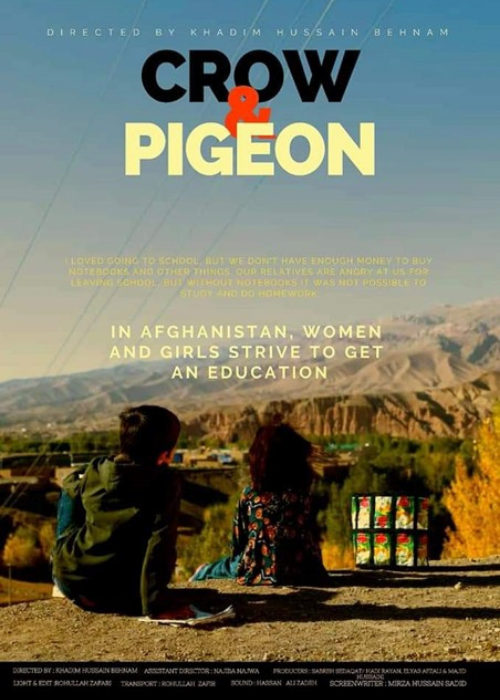 Crow & Pigeon: The only thing I can say about the film is that "The girls of my country will one day be able to study and go to school again with creativity and removing obstacles in their way." Director: Khadim Hussain Benham
