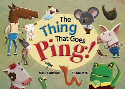 The Thing That Goes Ping! is written by Dr Mark Carthew and illustrated by Shane McG. 